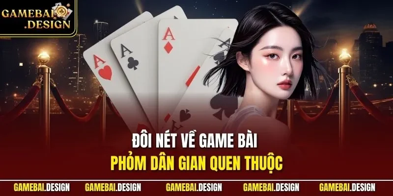 Cách Đánh Phỏm Ù Chuẩn Từ A - Z| Phù Hợp Với Hội Viên Mới 2 Đôi nét về game bài phỏm dân gian quen thuộc