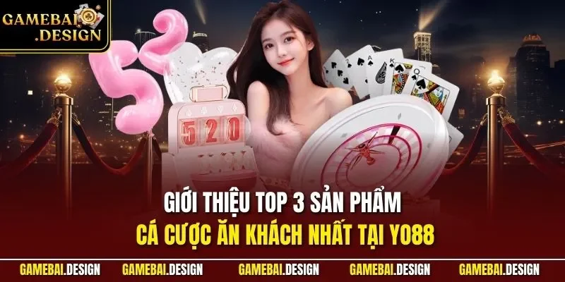 YO88| Chinh Phục Cổng Game Bài Đổi Thưởng Đỉnh Nhất 2026 3 Giới thiệu top 3 sản phẩm cá cược ăn khách nhất tại YO88