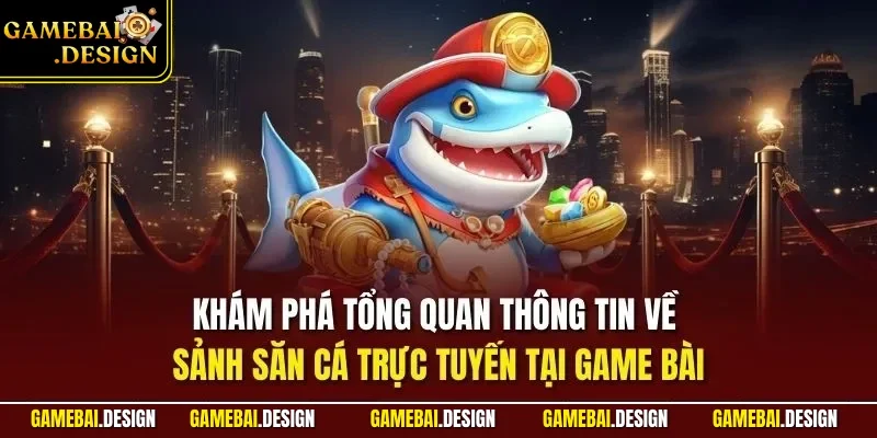 Bắn cá online 1 Khám phá tổng quan thông tin về sảnh săn cá trực tuyến tại Game Bài